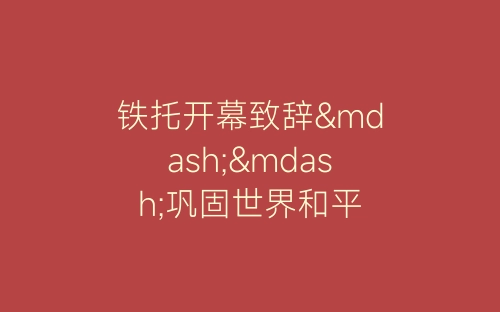 铁托开幕致辞——巩固世界和平-春林公文网