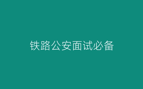 铁路公安面试必备-春林公文网