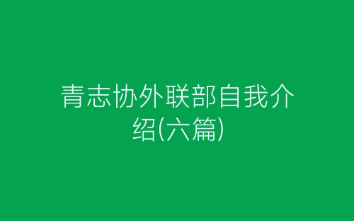 青志协外联部自我介绍(六篇)-春林公文网