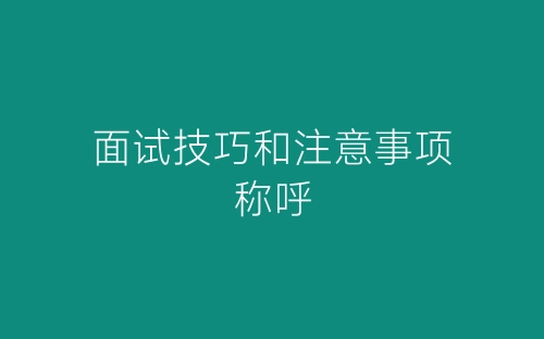 面试技巧和注意事项称呼-春林公文网