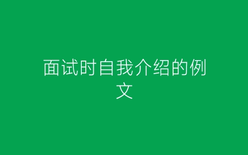 面试时自我介绍的例文-春林公文网