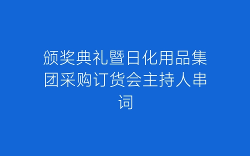 颁奖典礼暨日化用品集团采购订货会主持人串词-春林公文网