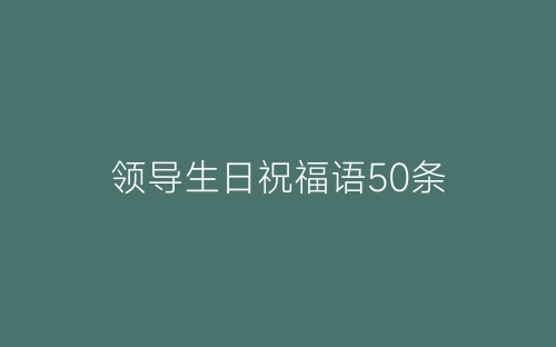 领导生日祝福语50条-春林公文网