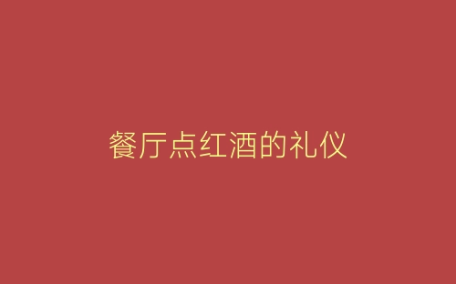 餐厅点红酒的礼仪-春林公文网