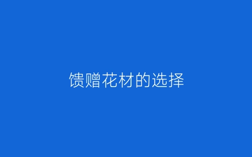 馈赠花材的选择-春林公文网