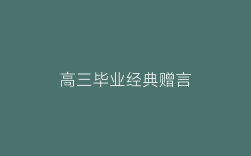 高三毕业经典赠言-春林公文网