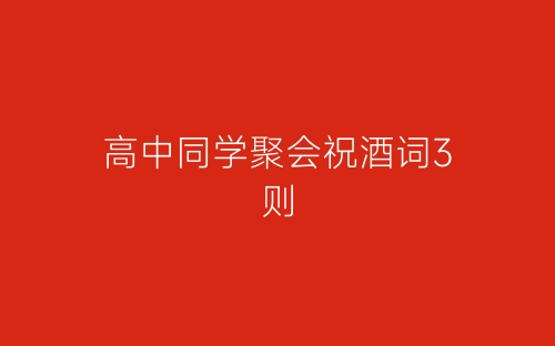 高中同学聚会祝酒词3则-春林公文网