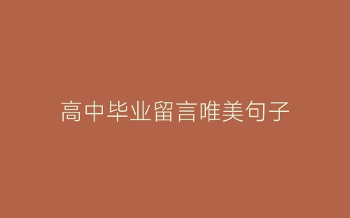 高中毕业留言唯美句子-春林公文网