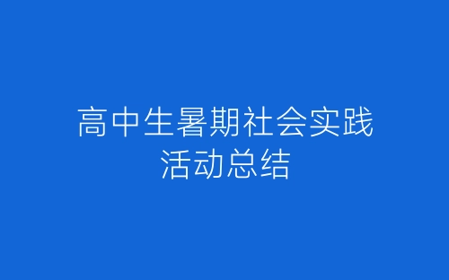 高中生暑期社会实践活动总结-春林公文网
