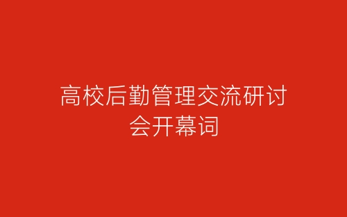 高校后勤管理交流研讨会开幕词-春林公文网